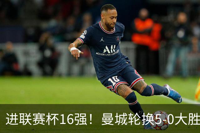 进联赛杯16强！曼城轮换5-0大胜诺维奇 17岁桑巴双响新援阿兰传射